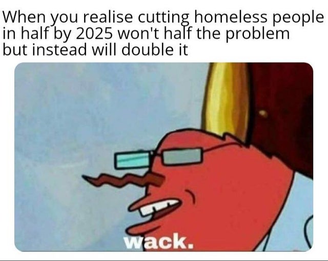 17 We Plan to Cut All Homeless People in Half by 2025 Memes Funny